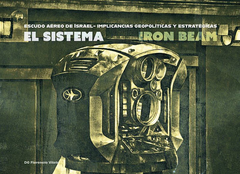 El sistema Iron Beam. Escudo aéreo de Israel. Implicancias geopolíticas y estratégicas